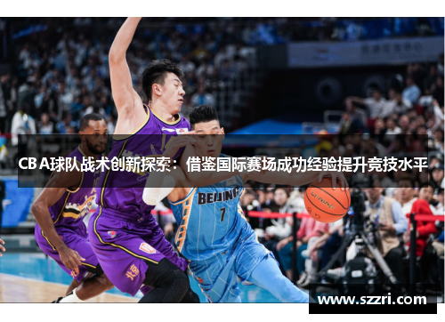 CBA球队战术创新探索：借鉴国际赛场成功经验提升竞技水平