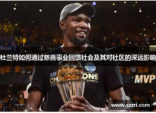 杜兰特如何通过慈善事业回馈社会及其对社区的深远影响