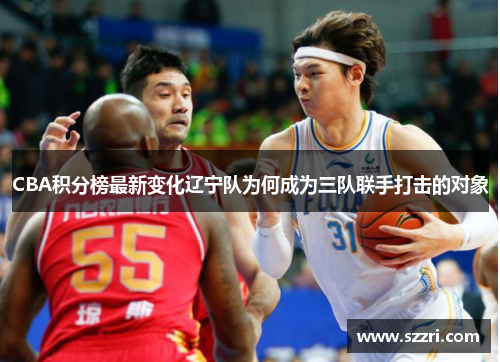 CBA积分榜最新变化辽宁队为何成为三队联手打击的对象