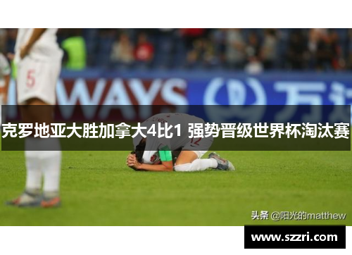 克罗地亚大胜加拿大4比1 强势晋级世界杯淘汰赛