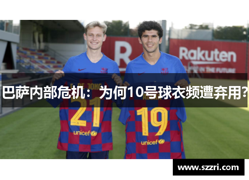 巴萨内部危机：为何10号球衣频遭弃用？