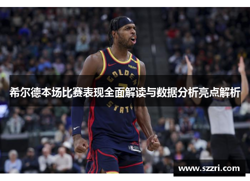 希尔德本场比赛表现全面解读与数据分析亮点解析