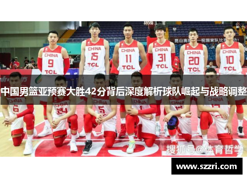中国男篮亚预赛大胜42分背后深度解析球队崛起与战略调整