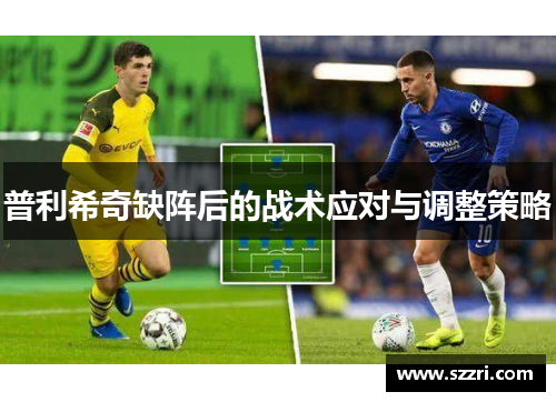 普利希奇缺阵后的战术应对与调整策略