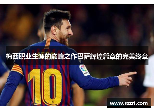 梅西职业生涯的巅峰之作巴萨辉煌篇章的完美终章
