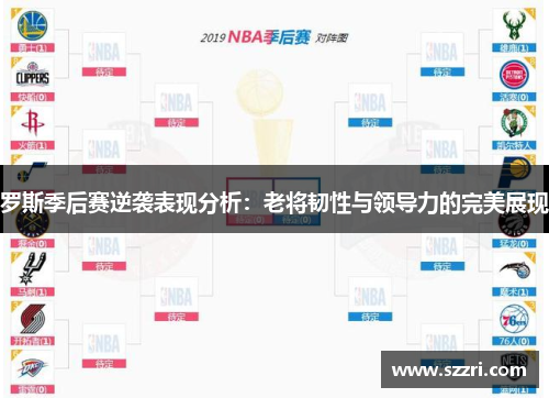 罗斯季后赛逆袭表现分析：老将韧性与领导力的完美展现